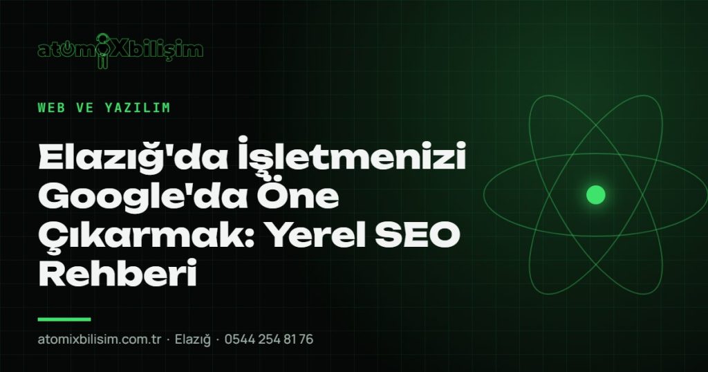 Elazığ'da İşletmenizi Google'da Öne Çıkarmak: Yerel SEO Rehberi — atomiXbilişim Elazığ
